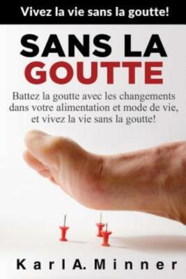 Sans La Goutte: Battez La Goutte Avec Les Changements Dans Votre Alimentati...