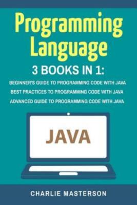 Programming Language: 3 Books In 1: Beginner's Guide + Best Practices + Adv...