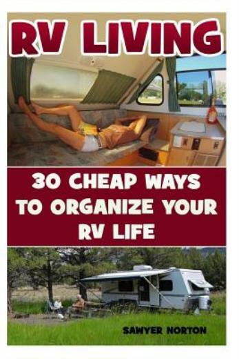 Rv Living: 30 Cheap Ways To Organize Your Rv Life