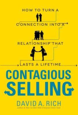 Contagious Selling: How To Turn A Connection Into A Relationship That Lasts...