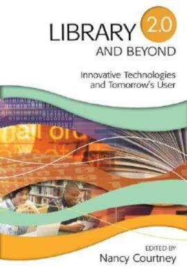 Library 2 0 and Beyond: Innovative Technologies and Tomorrow's User