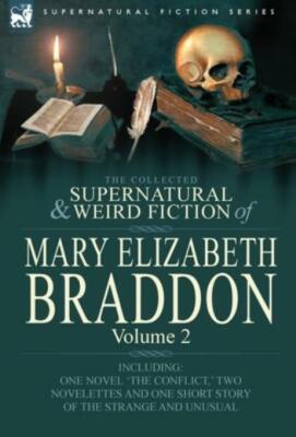 The Collected Supernatural And Weird Fiction Of Mary Elizabeth Braddon: Vol...