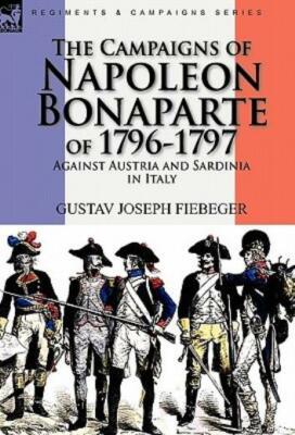 The Campaigns Of Napoleon Bonaparte Of 1796-1797 Against Austria And Sardin...