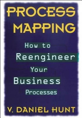 Process Mapping: How To Reengineer Your Business Processes