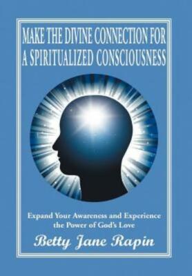 Make The Divine Connection For A Spiritualized Consciousness: Expand Your A...