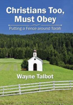Christians Too, Must Obey: Putting A Fence Around Torah
