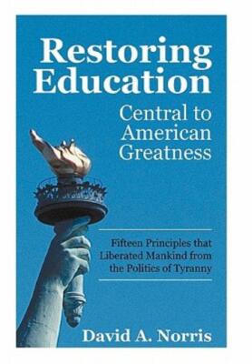 Restoring Education: Central To American Greatness Fifteen Principles That ...