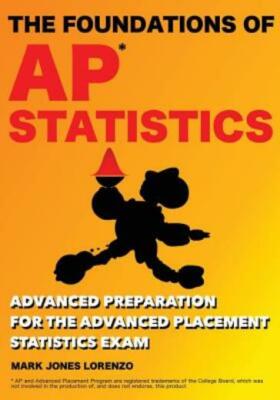 The Foundations Of Ap Statistics: Advanced Preparation For The Advanced Pla...