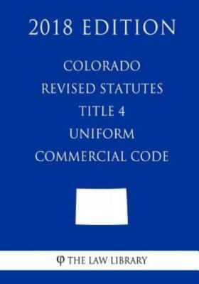 Colorado Revised Statutes - Title 4 - Uniform Commercial Code (2018 Edition)
