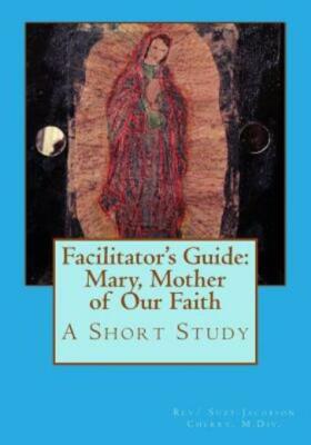Facilitator's Guide: Mary, Mother Of Our Faith: A Short Study