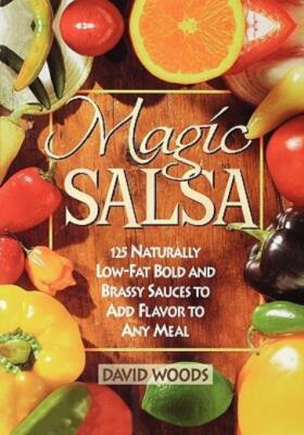 Magic Salsa: 125 Naturally Low-Fat Bold And Brassy Sauces To Add Flavor To ...