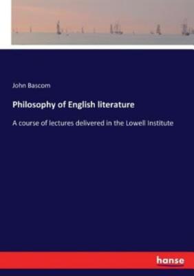 Philosophy of English literature: A course of lectures delivered in the Low...