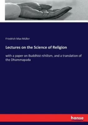Lectures on the Science of Religion: with a paper on Buddhist nihilism, and...