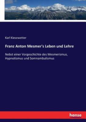 Franz Anton Mesmer's Leben Und Lehre