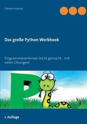 Das Gro?E Python Workbook: Programmieren Lernen Leicht Gemacht - Mit Vielen...