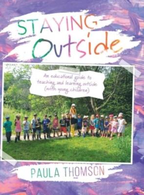 Staying Outside: An Educational Guide To Teaching And Learning Outside
