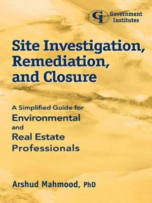 Site Investigation, Remediation, And Closure: A Simplified Guide For Enviro...