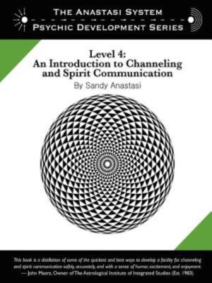 The Anastasi System - Psychic Development Level 4: An Introduction To Chann...