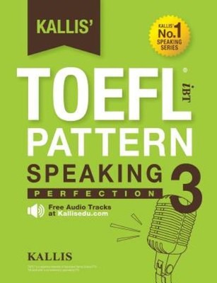Kallis' Toefl Ibt Pattern Speaking 3: Perfection (College Test Prep 2016 + ...