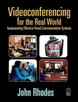 Videoconferencing For The Real World: Implementing Effective Visual Communi...