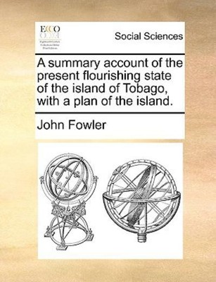 A Summary Account Of The Present Flourishing State Of The Island Of Tobago,...