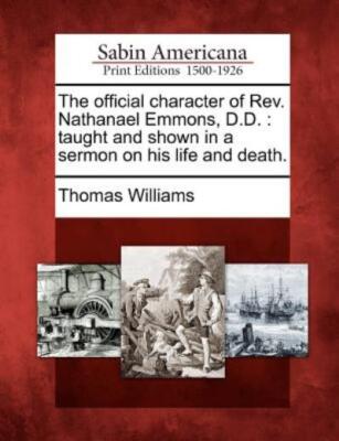 The Official Character Of Rev  Nathanael Emmons, D D : Taught And Shown In ...