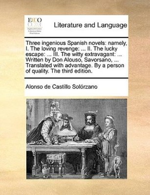 Three Ingenious Spanish Novels: Namely, I  The Loving Revenge:     Ii  The ...
