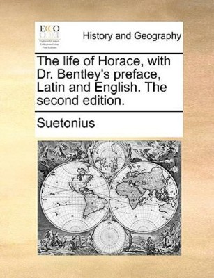 The Life Of Horace, With Dr  Bentley's Preface, Latin And English  The Seco...
