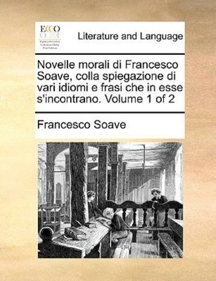 Novelle Morali Di Francesco Soave, Colla Spiegazione Di Vari Idiomi E Frasi...