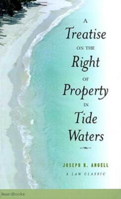 A Treatise On The Right Of Property In Tide Waters: And In The Soil And Sho...