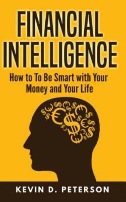 Financial Intelligence: How To To Be Smart With Your Money And Your Life