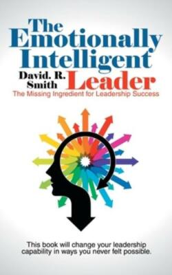 The Emotionally Intelligent Leader: The Missing Ingredient for Leadership S...