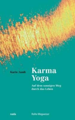 Karma Yoga: Auf Dem Sonnigen Weg Durch Das Leben