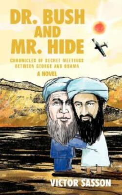 Dr  Bush And Mr  Hide: Chronicles Of Secret Meetings Between George And Osa...