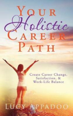 Your Holistic Career Path: Create Career Change, Satisfaction, & Work/Life ...