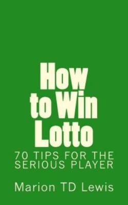How To Win Lotto: 70 Tips For The Serious Player
