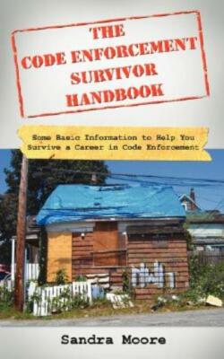 The Code Enforcement Survivor Handbook: Some Basic Information To Help You ...