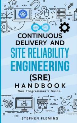 Continuous Delivery And Site Reliability Engineering (Sre) Handbook: Non-Pr...