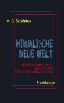 Himmlische Neue Welt: Wehrmanns Weg Nach Dem Dritten Weltkrieg