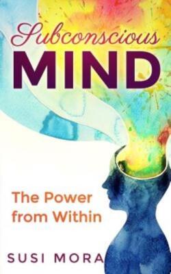 Subconscious Mind: The Power From Within