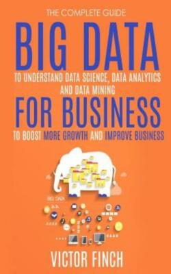 Big Data For Business: Your Comprehensive Guide To Understand Data Science,...