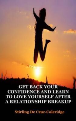 Get Back Your Confidence And Learn To Love Yourself After A Relationship Br...