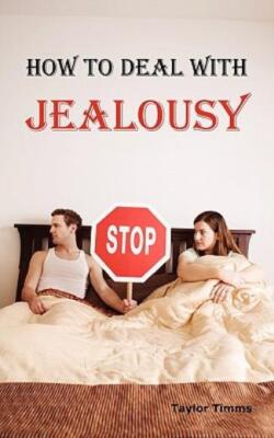 How To Deal With Jealousy: Overcoming Jealousy And Possessiveness Is Vital ...