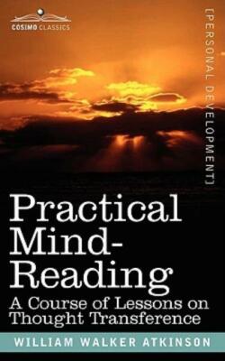 Practical Mind-Reading: A Course Of Lessons On Thought Transference