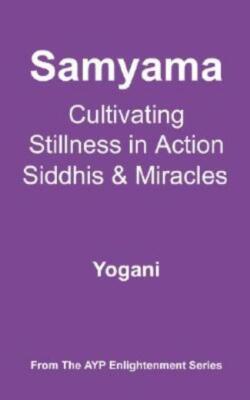 Samyama - Cultivating Stillness In Action, Siddhis And Miracles