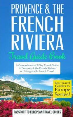 Provence: Provence & The French Riviera: Travel Guide Book-A Comprehensive ...