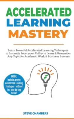 Accelerated Learning: Learn Powerful Accelerated Learning Techniques To Ins...