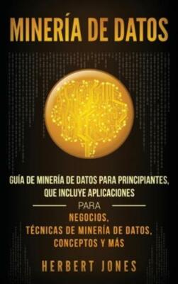 Miner?A De Datos: Gu?A De Miner?A De Datos Para Principiantes, Que Incluye ...