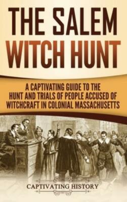 The Salem Witch Hunt: A Captivating Guide To The Hunt And Trials Of People ...