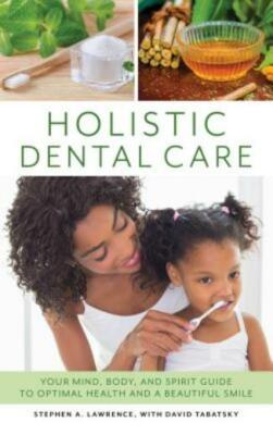 Holistic Dental Care: Your Mind, Body, And Spirit Guide To Optimal Health A...
